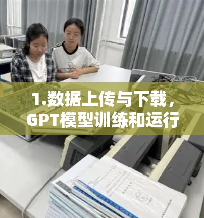 1.数据上传与下载,GPT模型训练和运行需要大量的数据,包括文本、图像等。这些数据通常分布在不同的服务器上,用户需要通过网络连接上传或下载这些数据 1.数据上传与下载,GPT模型训练和运行需要大量的数据,包括文本、图像等。这些数据通常分布在不同的服务器上,用户需要通过网络连接上传或下载这些数据