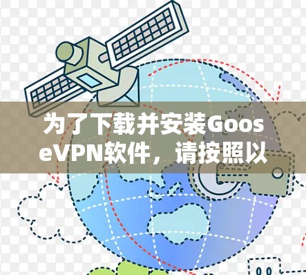 为了下载并安装GooseVPN软件，请按照以下步骤操作