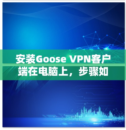 安装Goose VPN客户端在电脑上，步骤如下