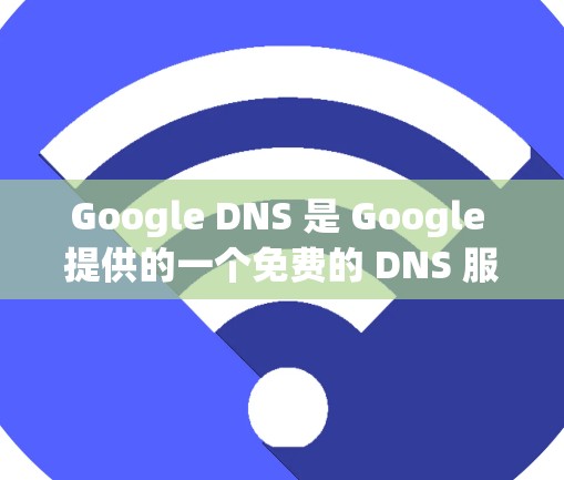 Google DNS 是 Google 提供的一个免费的 DNS 服务，主要用于 提高网络访问速度 和 解决 DNS 解析问题。以下是使用 Google DNS 的基本方法