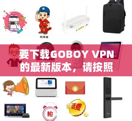 要下载GOBOY VPN的最新版本，请按照以下步骤操作