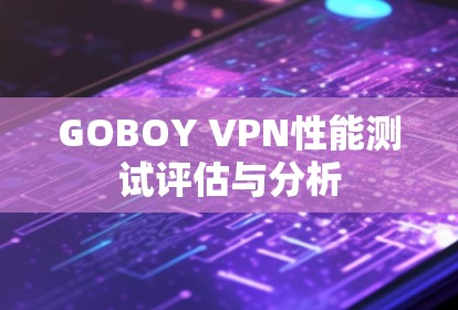 GOBOY VPN性能测试评估与分析 GOBOY VPN性能测试评估与分析