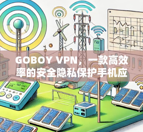 GOBOY VPN，一款高效率的安全隐私保护手机应用