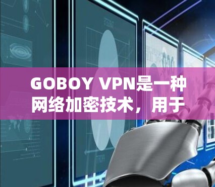 GOBOY VPN是一种网络加密技术，用于保护网络通信的隐私和安全。以下是使用GOBOY VPN的基本方法