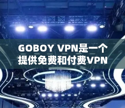 GOBOY VPN是一个提供免费和付费VPN服务的平台,旨在帮助用户保护隐私和匿名上网。以下是对GOBOY VPN的详细分析和总结 GOBOY VPN是一个提供免费和付费VPN服务的平台,旨在帮助用户保护隐私和匿名上网。以下是对GOBOY VPN的详细分析和总结