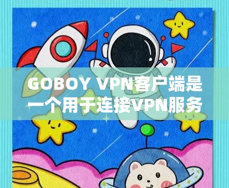 GOBOY VPN客户端是一个用于连接VPN服务的软件，用户可以通过它来加密网络流量，保护隐私，或者访问被限制的地区内容。以下是关于GOBOY VPN客户端的一些详细信息和使用说明