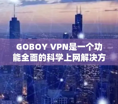 GOBOY VPN是一个功能全面的科学上网解决方案,旨在帮助用户保护隐私、安全并绕开网络限制。以下是其主要功能、技术细节和使用方法的详细说明 GOBOY VPN是一个功能全面的科学上网解决方案,旨在帮助用户保护隐私、安全并绕开网络限制。以下是其主要功能、技术细节和使用方法的详细说明