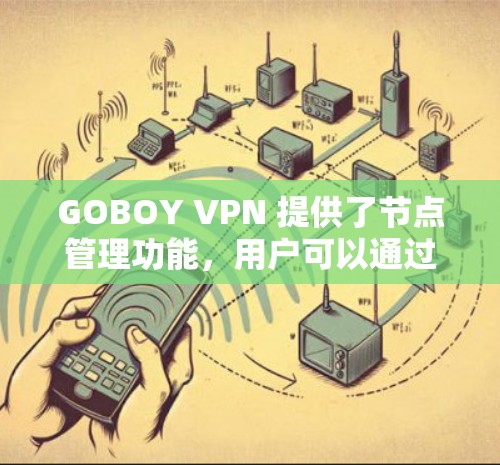 GOBOY VPN 提供了节点管理功能,用户可以通过管理界面查看和管理各个节点的状态、配置和性能。以下是 GOBOY VPN 节点管理的主要功能和操作步骤 GOBOY VPN 提供了节点管理功能,用户可以通过管理界面查看和管理各个节点的状态、配置和性能。以下是 GOBOY VPN 节点管理的主要功能和操作步骤