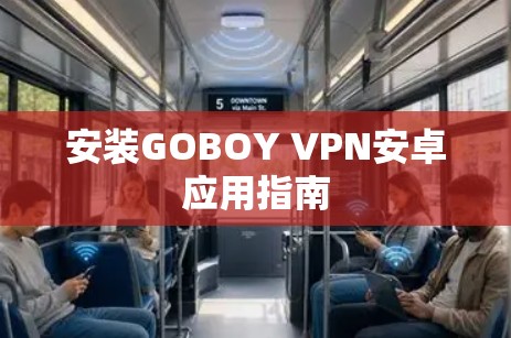 安装GOBOY VPN安卓应用指南