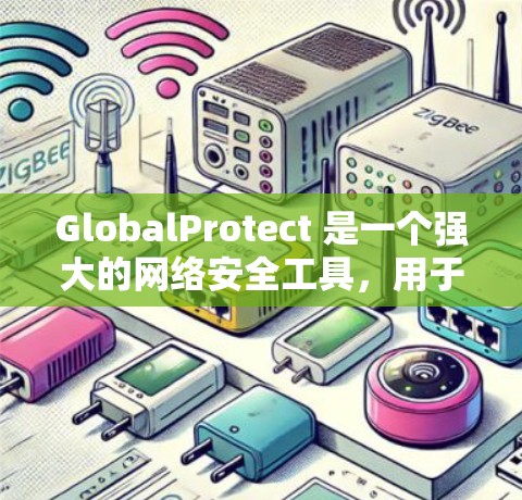 GlobalProtect 是一个强大的网络安全工具，用于数据保护、分类和加密。以下是使用它的分步教程