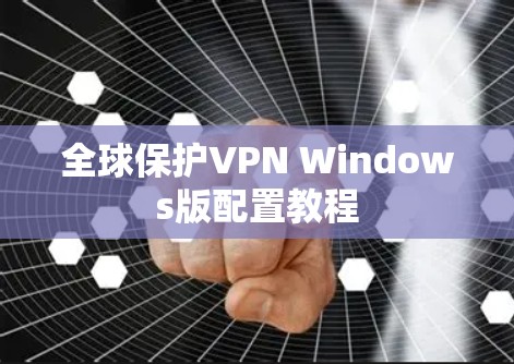 全球保护VPN Windows版配置教程