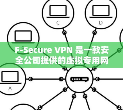 F-Secure VPN 是一款安全公司提供的虚拟专用网关（VPN）解决方案，旨在为用户提供安全的网络连接，保护隐私和数据安全。以下是进行 F-Secure VPN 连接测试的步骤和注意事项