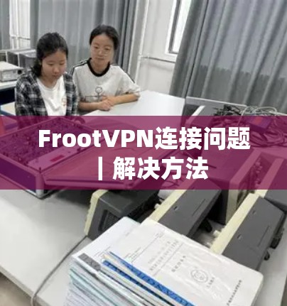FrootVPN连接问题｜解决方法