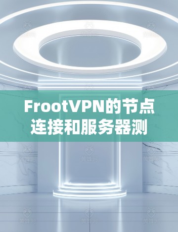 FrootVPN的节点连接和服务器测试结果分析如下