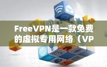 FreeVPN是一款免费的虚拟专用网络（VPN）客户端，旨在为用户提供匿名上网、保护隐私和安全的功能。关于最新版本的信息，通常可以通过以下途径获取