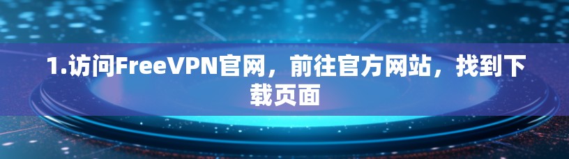 1.访问FreeVPN官网，前往官方网站，找到下载页面