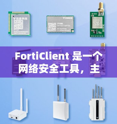 FortiClient 是一个网络安全工具，主要用于企业网络中的安全连接和管理。以下是 FortiClient 安全连接 的一些常见方法和注意事项