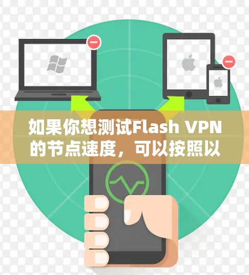 如果你想测试Flash VPN的节点速度，可以按照以下步骤进行