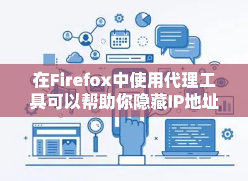 在Firefox中使用代理工具可以帮助你隐藏IP地址、匿名上网或访问受限制的网站。以下是一些常用的Firefox代理工具和配置方法