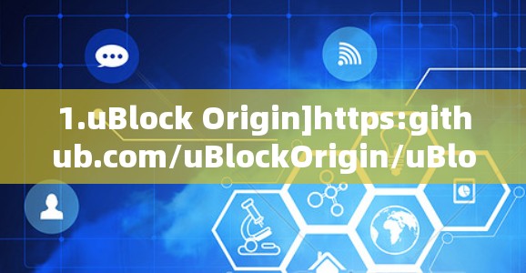 1.uBlock Origin]https:github.com/uBlockOrigin/uBlockOrigin)