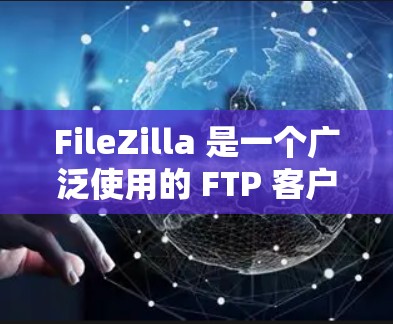 FileZilla 是一个广泛使用的 FTP 客户端工具，支持 FTP、SFTP 和 FTPS 等协议。以下是最新版本的信息
