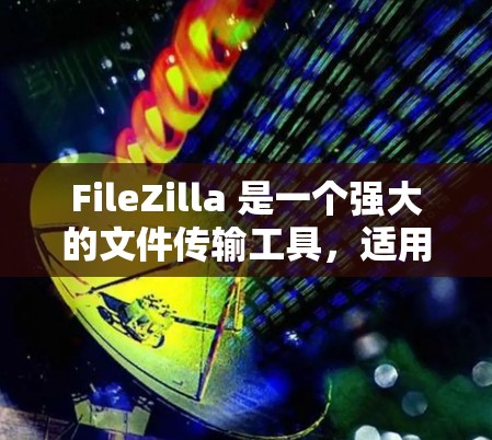 FileZilla 是一个强大的文件传输工具，适用于在本地和远程服务器之间传输文件。以下是对 FileZilla 的详细介绍和使用指南