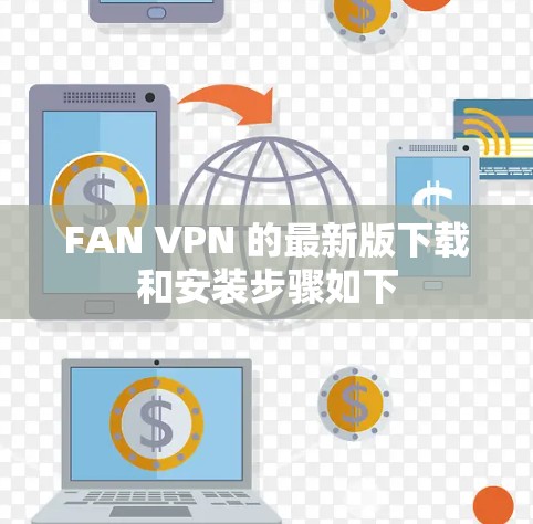 FAN VPN 的最新版下载和安装步骤如下
