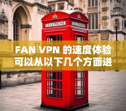 FAN VPN 的速度体验可以从以下几个方面进行分析