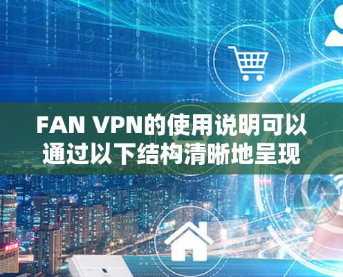 FAN VPN的使用说明可以通过以下结构清晰地呈现