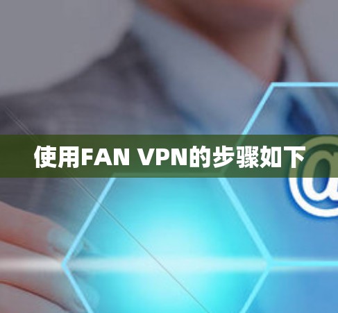 使用FAN VPN的步骤如下