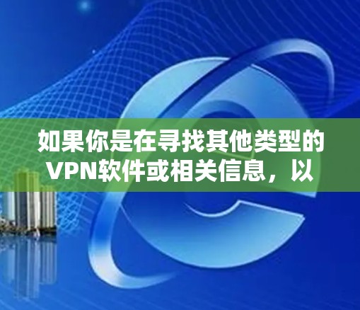 如果你是在寻找其他类型的VPN软件或相关信息，以下是一些常见的VPN服务提供商及其下载链接