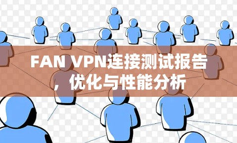 FAN VPN连接测试报告，优化与性能分析