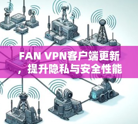 FAN VPN客户端更新，提升隐私与安全性能