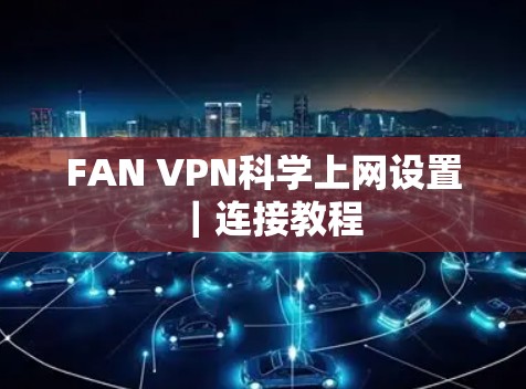 FAN VPN科学上网设置｜连接教程