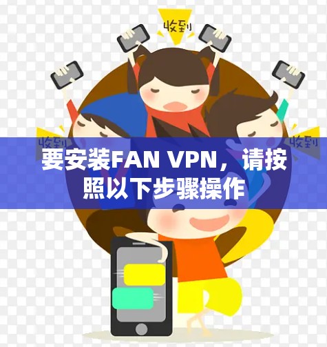 要安装FAN VPN，请按照以下步骤操作