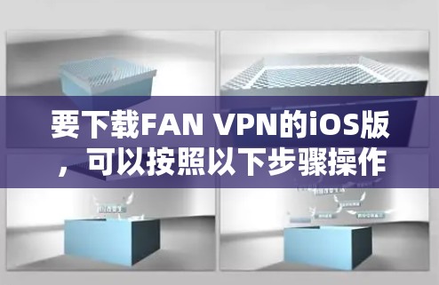 要下载FAN VPN的iOS版，可以按照以下步骤操作