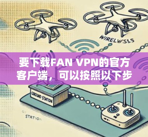 要下载FAN VPN的官方客户端，可以按照以下步骤进行