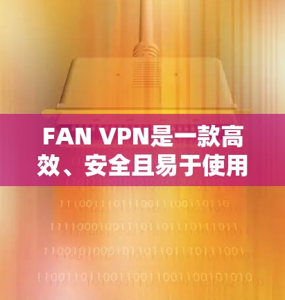 FAN VPN是一款高效、安全且易于使用的虚拟专用网络服务,旨在为用户提供匿名、可靠的网络连接。以下是FAN VPN的主要功能 FAN VPN是一款高效、安全且易于使用的虚拟专用网络服务,旨在为用户提供匿名、可靠的网络连接。以下是FAN VPN的主要功能