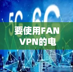 要使用FAN VPN的电脑版，通常可以通过以下步骤进行