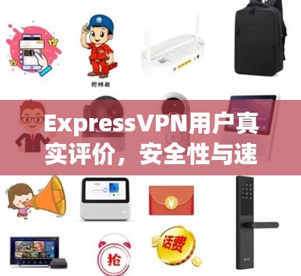 ExpressVPN用户真实评价，安全性与速度的平衡