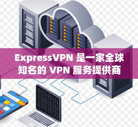 ExpressVPN 是一家全球知名的 VPN 服务提供商，提供多种套餐以满足不同用户的需求。以下是 ExpressVPN 账号套餐和服务的基本介绍
