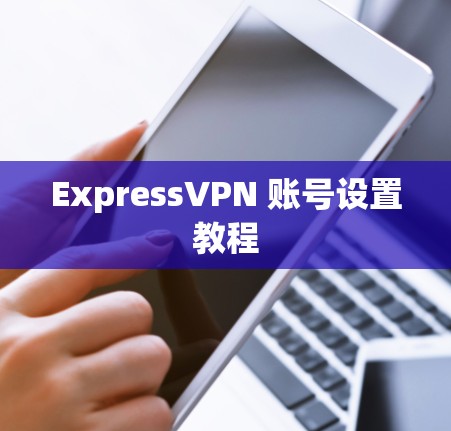 ExpressVPN 账号设置教程