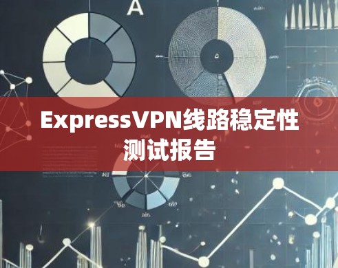 ExpressVPN线路稳定性测试报告