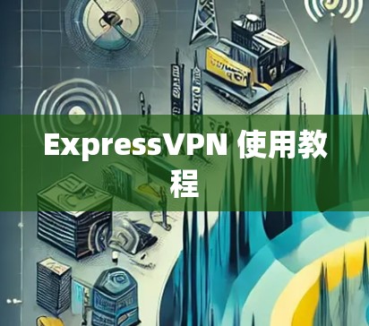 ExpressVPN 使用教程