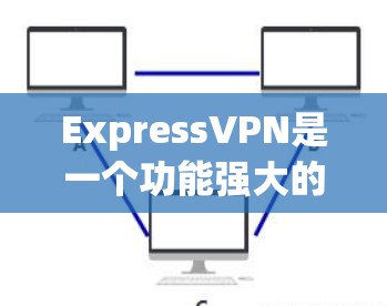 ExpressVPN是一个功能强大的VPN服务，适合需要安全和隐私保护的用户。以下是详细的使用步骤
