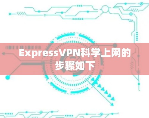 ExpressVPN科学上网的步骤如下