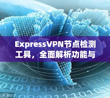 ExpressVPN节点检测工具，全面解析功能与使用体验