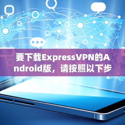 要下载ExpressVPN的Android版，请按照以下步骤操作