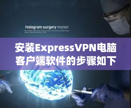 安装ExpressVPN电脑客户端软件的步骤如下