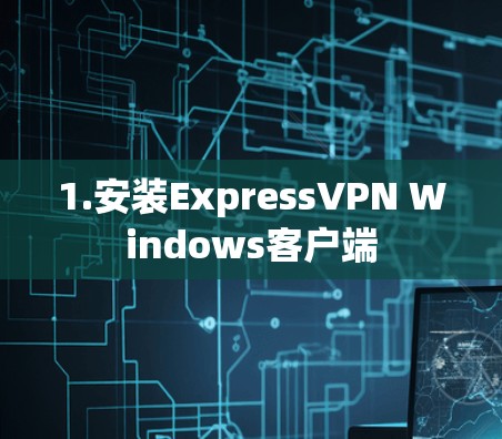 1.安装ExpressVPN Windows客户端